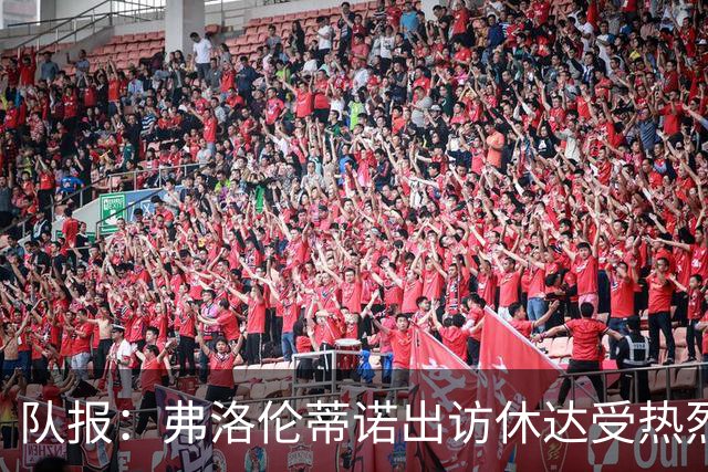 队报：弗洛伦蒂诺出访休达受热烈欢迎，但否认此行与T恤门有关